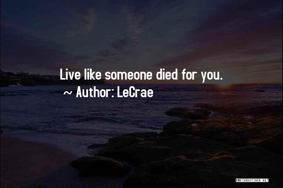 LeCrae Quotes: Live Like Someone Died For You.