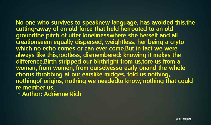 Adrienne Rich Quotes: No One Who Survives To Speaknew Language, Has Avoided This:the Cutting-away Of An Old Force That Held Herrooted To An