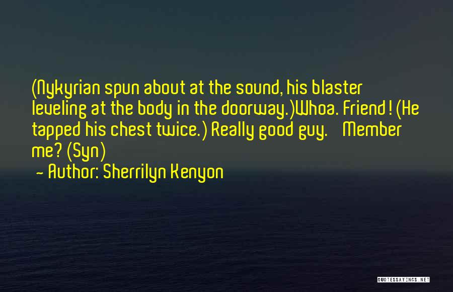 Sherrilyn Kenyon Quotes: (nykyrian Spun About At The Sound, His Blaster Leveling At The Body In The Doorway.)whoa. Friend! (he Tapped His Chest