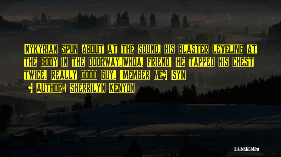 Sherrilyn Kenyon Quotes: (nykyrian Spun About At The Sound, His Blaster Leveling At The Body In The Doorway.)whoa. Friend! (he Tapped His Chest