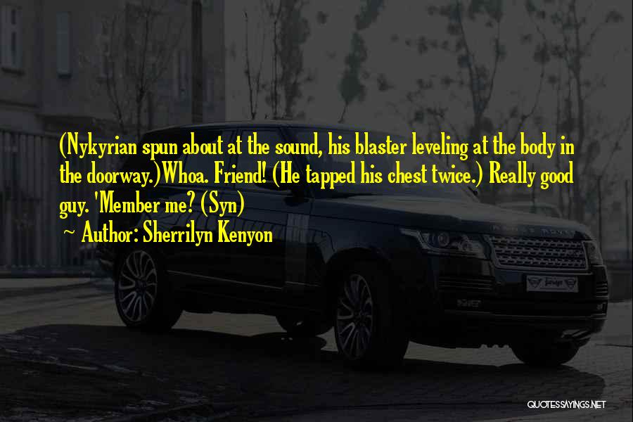 Sherrilyn Kenyon Quotes: (nykyrian Spun About At The Sound, His Blaster Leveling At The Body In The Doorway.)whoa. Friend! (he Tapped His Chest