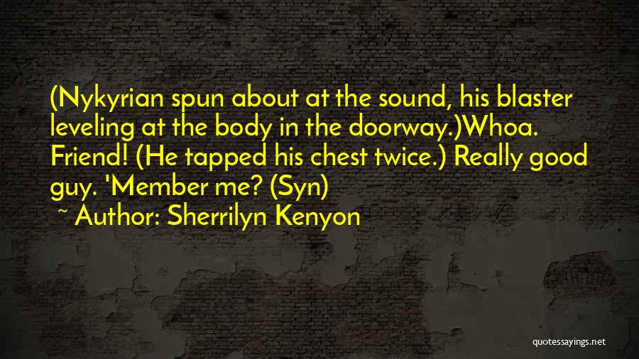 Sherrilyn Kenyon Quotes: (nykyrian Spun About At The Sound, His Blaster Leveling At The Body In The Doorway.)whoa. Friend! (he Tapped His Chest