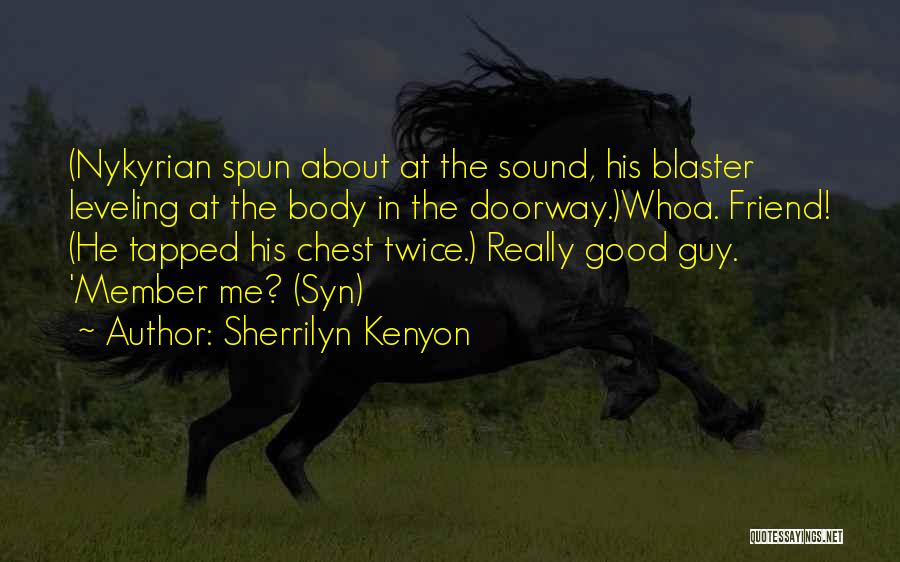 Sherrilyn Kenyon Quotes: (nykyrian Spun About At The Sound, His Blaster Leveling At The Body In The Doorway.)whoa. Friend! (he Tapped His Chest