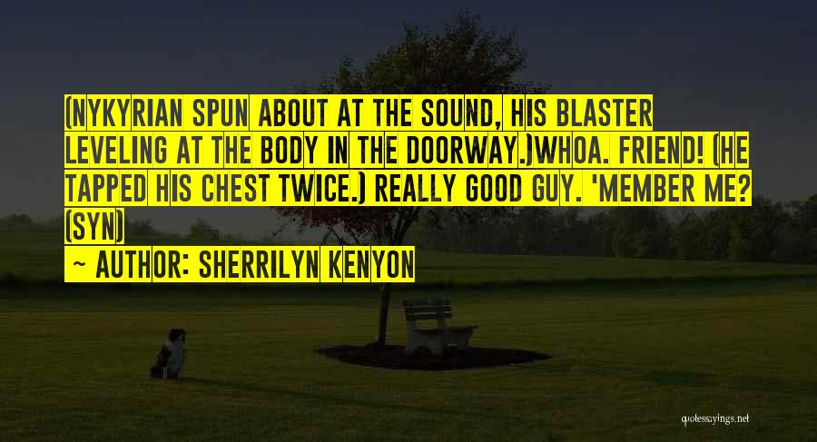 Sherrilyn Kenyon Quotes: (nykyrian Spun About At The Sound, His Blaster Leveling At The Body In The Doorway.)whoa. Friend! (he Tapped His Chest