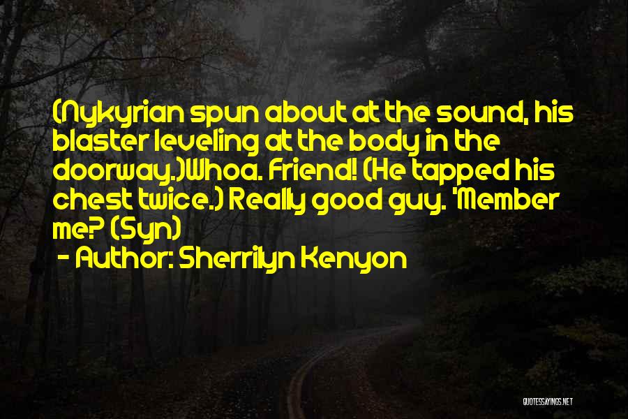 Sherrilyn Kenyon Quotes: (nykyrian Spun About At The Sound, His Blaster Leveling At The Body In The Doorway.)whoa. Friend! (he Tapped His Chest