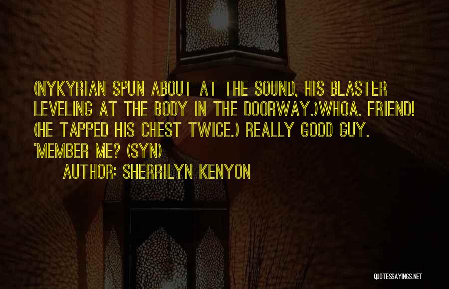 Sherrilyn Kenyon Quotes: (nykyrian Spun About At The Sound, His Blaster Leveling At The Body In The Doorway.)whoa. Friend! (he Tapped His Chest