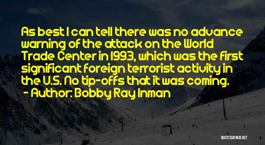 Bobby Ray Inman Quotes: As Best I Can Tell There Was No Advance Warning Of The Attack On The World Trade Center In 1993,