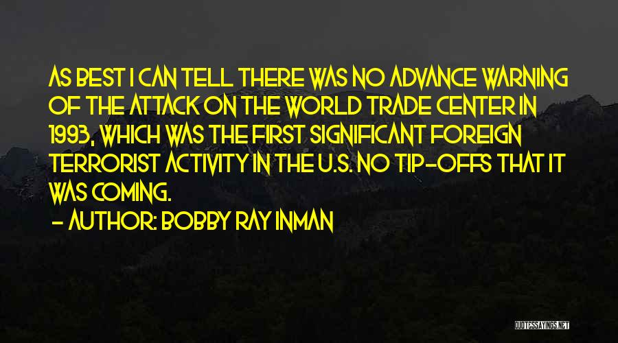 Bobby Ray Inman Quotes: As Best I Can Tell There Was No Advance Warning Of The Attack On The World Trade Center In 1993,