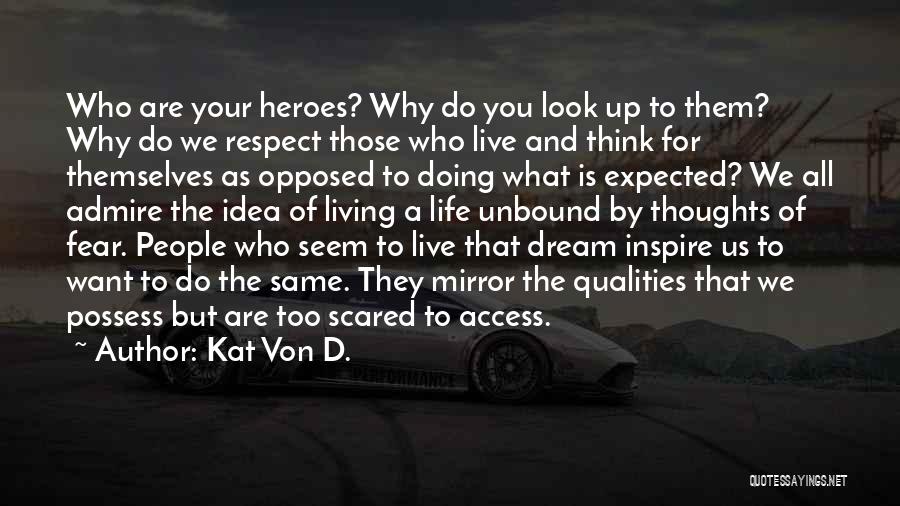 Kat Von D. Quotes: Who Are Your Heroes? Why Do You Look Up To Them? Why Do We Respect Those Who Live And Think