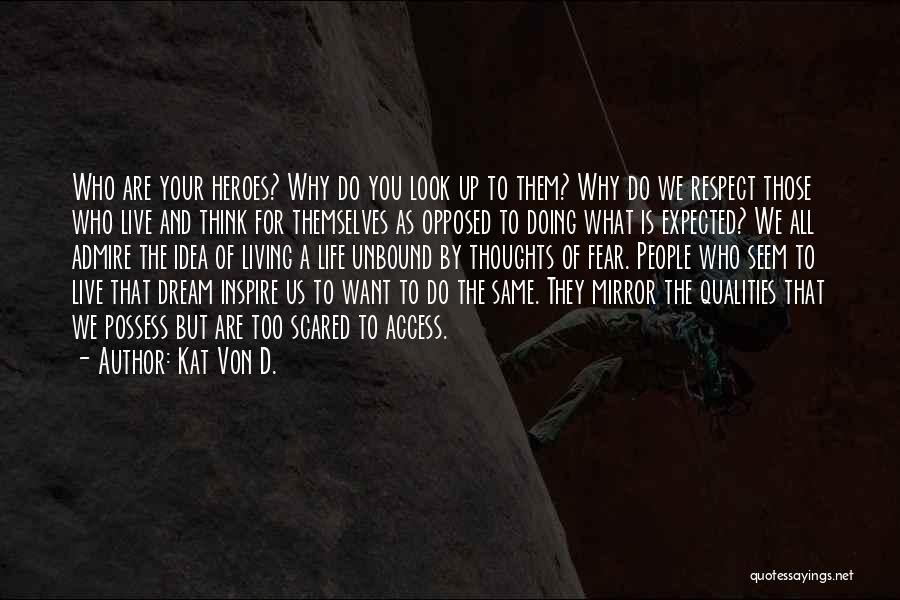 Kat Von D. Quotes: Who Are Your Heroes? Why Do You Look Up To Them? Why Do We Respect Those Who Live And Think