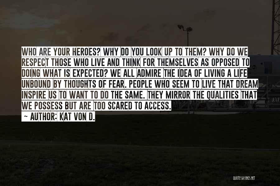 Kat Von D. Quotes: Who Are Your Heroes? Why Do You Look Up To Them? Why Do We Respect Those Who Live And Think