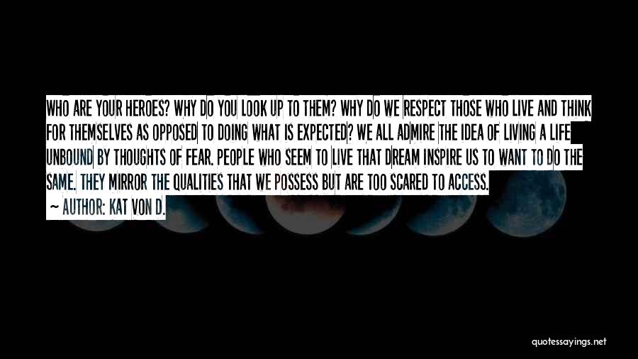 Kat Von D. Quotes: Who Are Your Heroes? Why Do You Look Up To Them? Why Do We Respect Those Who Live And Think