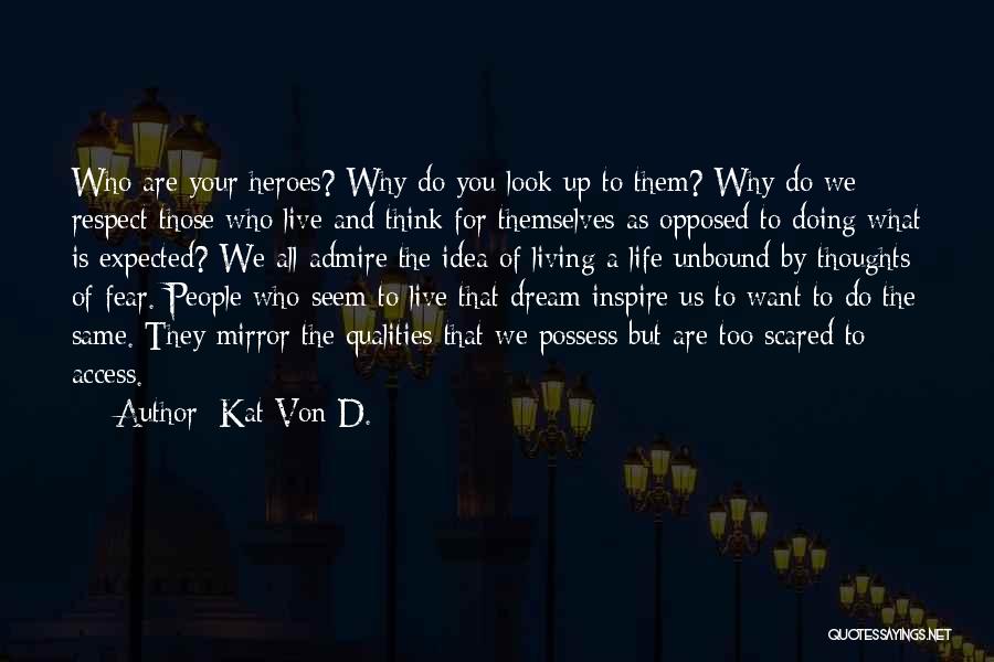Kat Von D. Quotes: Who Are Your Heroes? Why Do You Look Up To Them? Why Do We Respect Those Who Live And Think