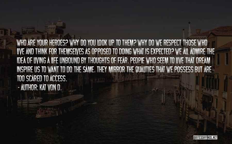 Kat Von D. Quotes: Who Are Your Heroes? Why Do You Look Up To Them? Why Do We Respect Those Who Live And Think
