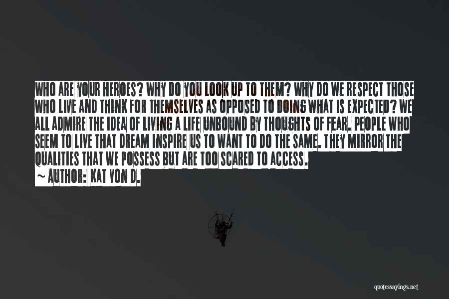 Kat Von D. Quotes: Who Are Your Heroes? Why Do You Look Up To Them? Why Do We Respect Those Who Live And Think