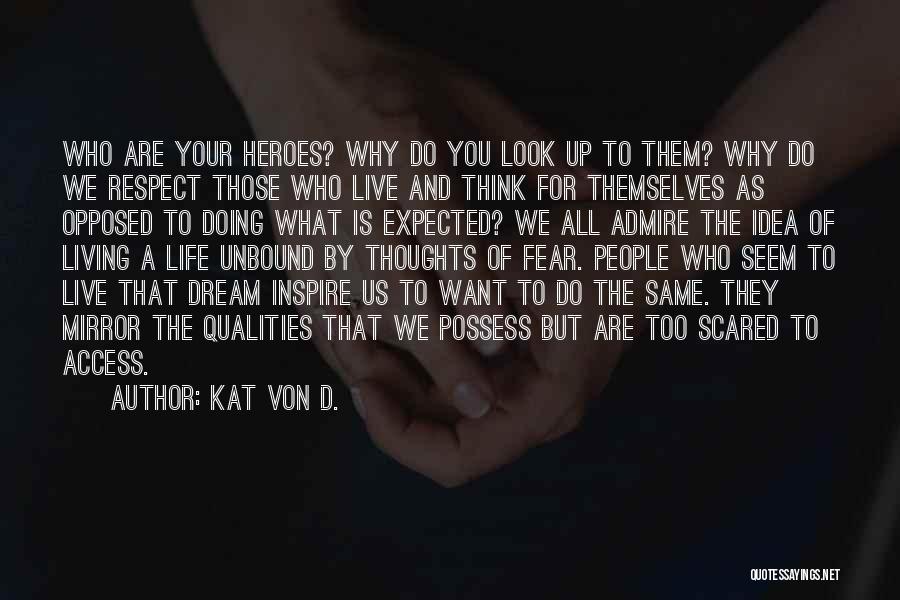 Kat Von D. Quotes: Who Are Your Heroes? Why Do You Look Up To Them? Why Do We Respect Those Who Live And Think