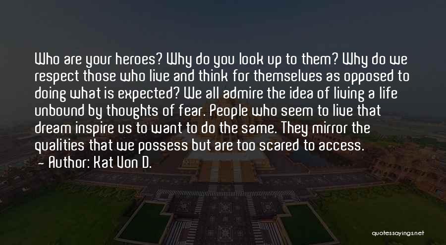 Kat Von D. Quotes: Who Are Your Heroes? Why Do You Look Up To Them? Why Do We Respect Those Who Live And Think