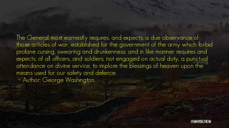 George Washington Quotes: The General Most Earnestly Requires, And Expects, A Due Observance Of Those Articles Of War, Established For The Government Of