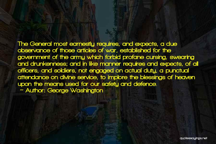 George Washington Quotes: The General Most Earnestly Requires, And Expects, A Due Observance Of Those Articles Of War, Established For The Government Of