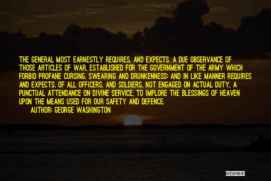 George Washington Quotes: The General Most Earnestly Requires, And Expects, A Due Observance Of Those Articles Of War, Established For The Government Of