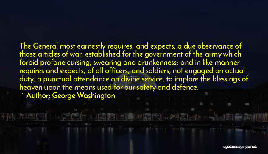 George Washington Quotes: The General Most Earnestly Requires, And Expects, A Due Observance Of Those Articles Of War, Established For The Government Of