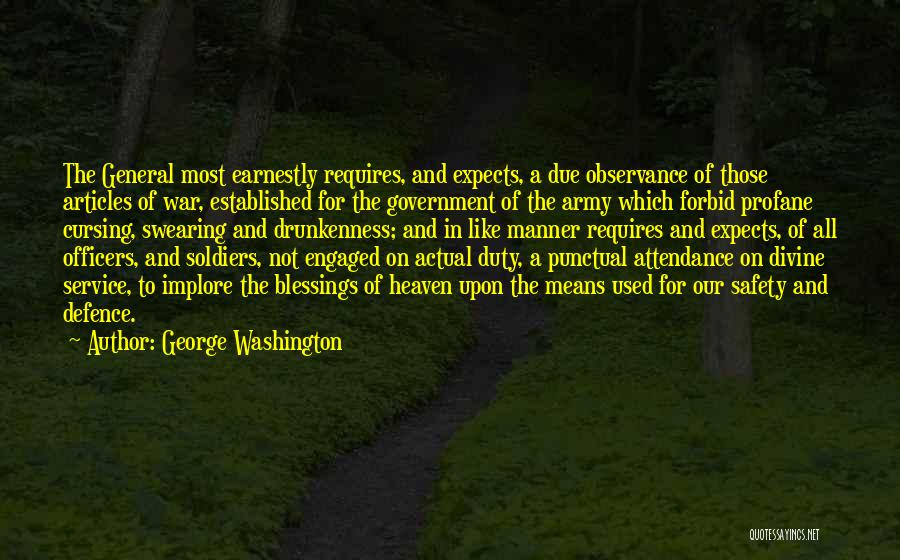 George Washington Quotes: The General Most Earnestly Requires, And Expects, A Due Observance Of Those Articles Of War, Established For The Government Of