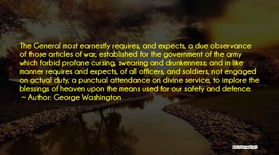 George Washington Quotes: The General Most Earnestly Requires, And Expects, A Due Observance Of Those Articles Of War, Established For The Government Of