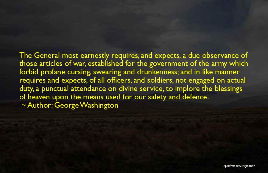 George Washington Quotes: The General Most Earnestly Requires, And Expects, A Due Observance Of Those Articles Of War, Established For The Government Of