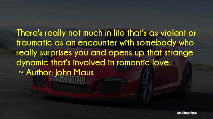 John Maus Quotes: There's Really Not Much In Life That's As Violent Or Traumatic As An Encounter With Somebody Who Really Surprises You