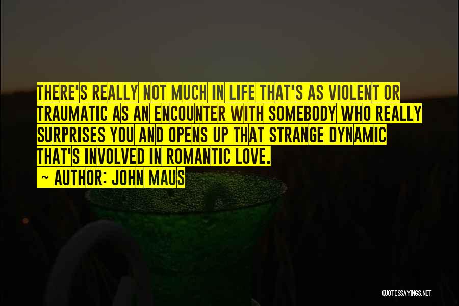 John Maus Quotes: There's Really Not Much In Life That's As Violent Or Traumatic As An Encounter With Somebody Who Really Surprises You