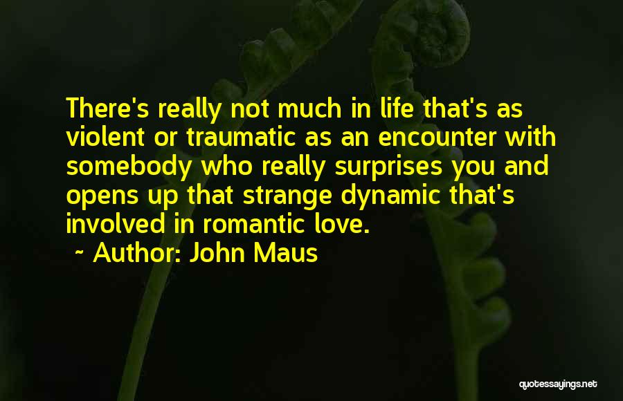 John Maus Quotes: There's Really Not Much In Life That's As Violent Or Traumatic As An Encounter With Somebody Who Really Surprises You