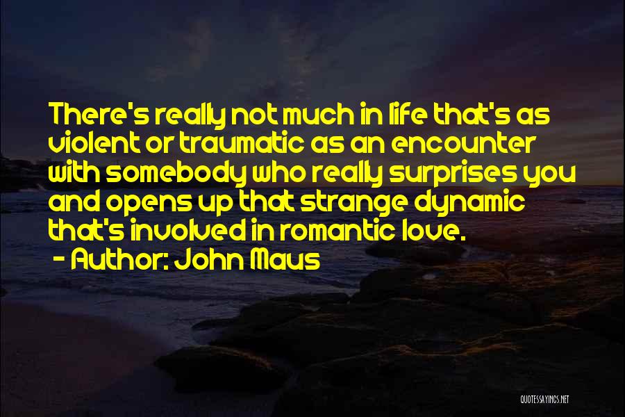 John Maus Quotes: There's Really Not Much In Life That's As Violent Or Traumatic As An Encounter With Somebody Who Really Surprises You