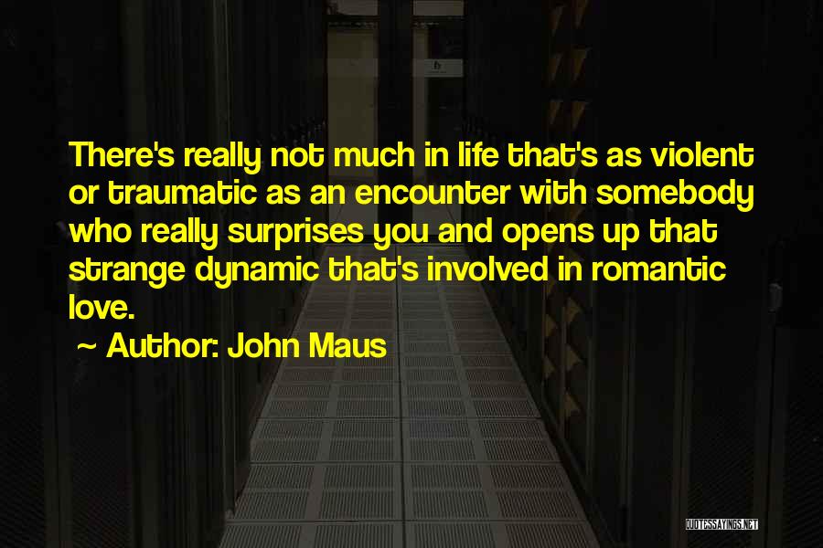 John Maus Quotes: There's Really Not Much In Life That's As Violent Or Traumatic As An Encounter With Somebody Who Really Surprises You