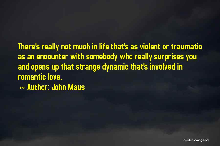 John Maus Quotes: There's Really Not Much In Life That's As Violent Or Traumatic As An Encounter With Somebody Who Really Surprises You