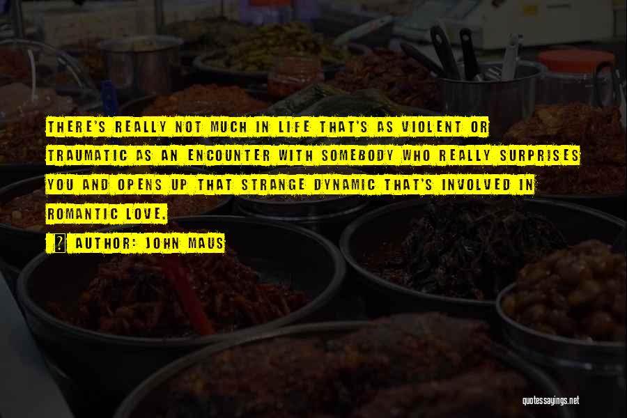 John Maus Quotes: There's Really Not Much In Life That's As Violent Or Traumatic As An Encounter With Somebody Who Really Surprises You
