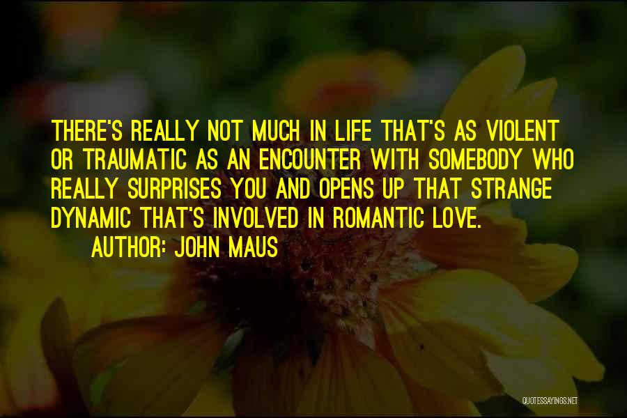 John Maus Quotes: There's Really Not Much In Life That's As Violent Or Traumatic As An Encounter With Somebody Who Really Surprises You