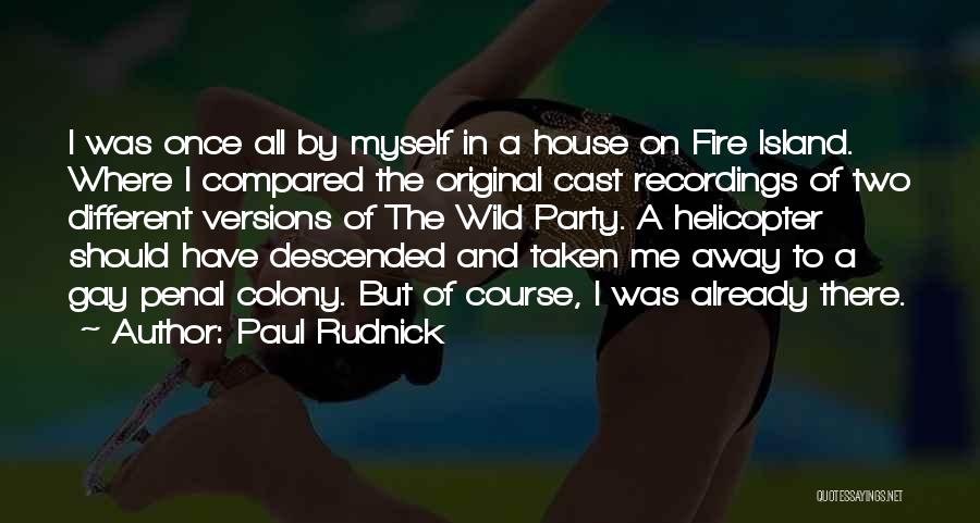 Paul Rudnick Quotes: I Was Once All By Myself In A House On Fire Island. Where I Compared The Original Cast Recordings Of