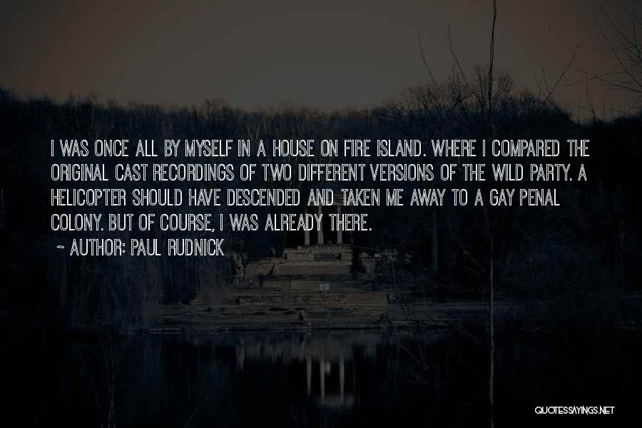 Paul Rudnick Quotes: I Was Once All By Myself In A House On Fire Island. Where I Compared The Original Cast Recordings Of