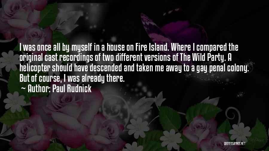 Paul Rudnick Quotes: I Was Once All By Myself In A House On Fire Island. Where I Compared The Original Cast Recordings Of