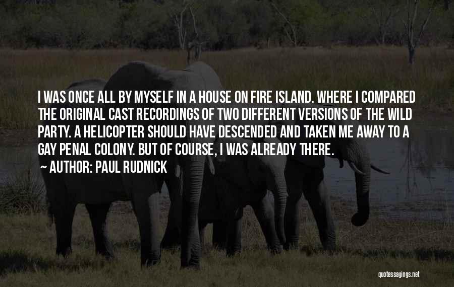 Paul Rudnick Quotes: I Was Once All By Myself In A House On Fire Island. Where I Compared The Original Cast Recordings Of