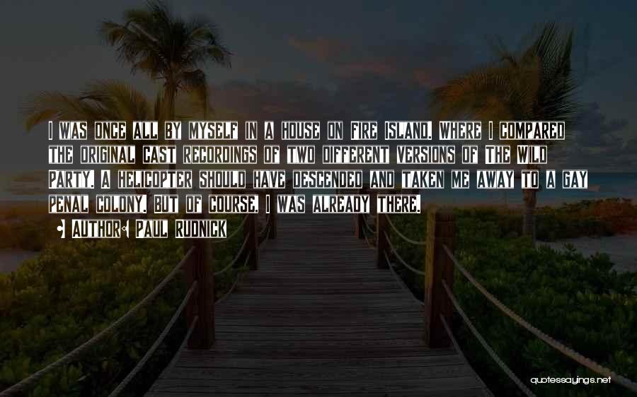 Paul Rudnick Quotes: I Was Once All By Myself In A House On Fire Island. Where I Compared The Original Cast Recordings Of