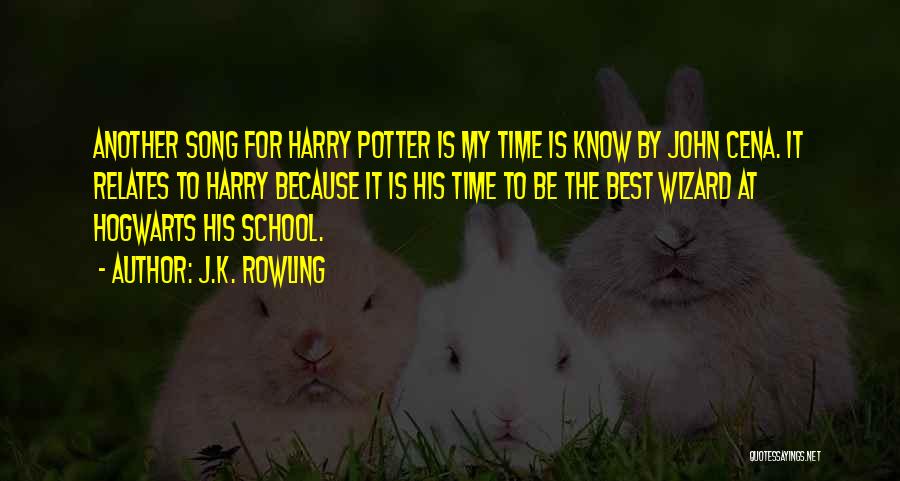 J.K. Rowling Quotes: Another Song For Harry Potter Is My Time Is Know By John Cena. It Relates To Harry Because It Is