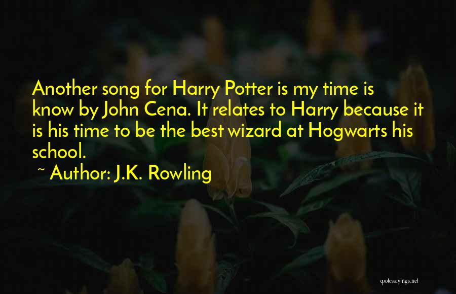 J.K. Rowling Quotes: Another Song For Harry Potter Is My Time Is Know By John Cena. It Relates To Harry Because It Is