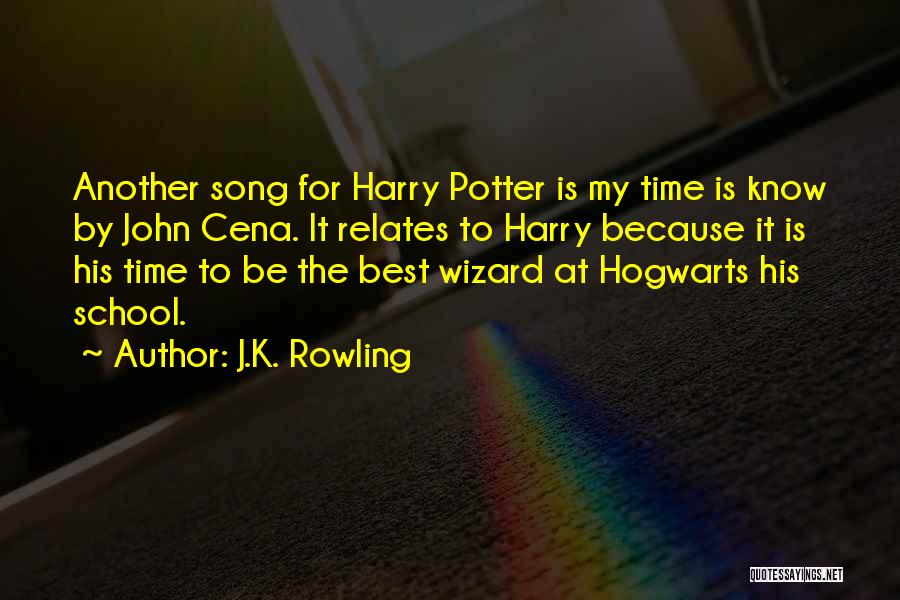 J.K. Rowling Quotes: Another Song For Harry Potter Is My Time Is Know By John Cena. It Relates To Harry Because It Is