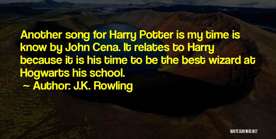 J.K. Rowling Quotes: Another Song For Harry Potter Is My Time Is Know By John Cena. It Relates To Harry Because It Is