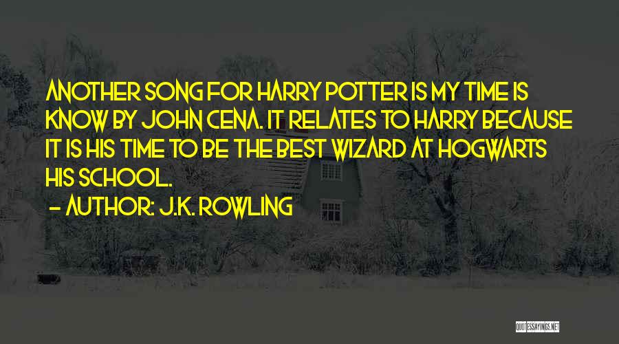 J.K. Rowling Quotes: Another Song For Harry Potter Is My Time Is Know By John Cena. It Relates To Harry Because It Is