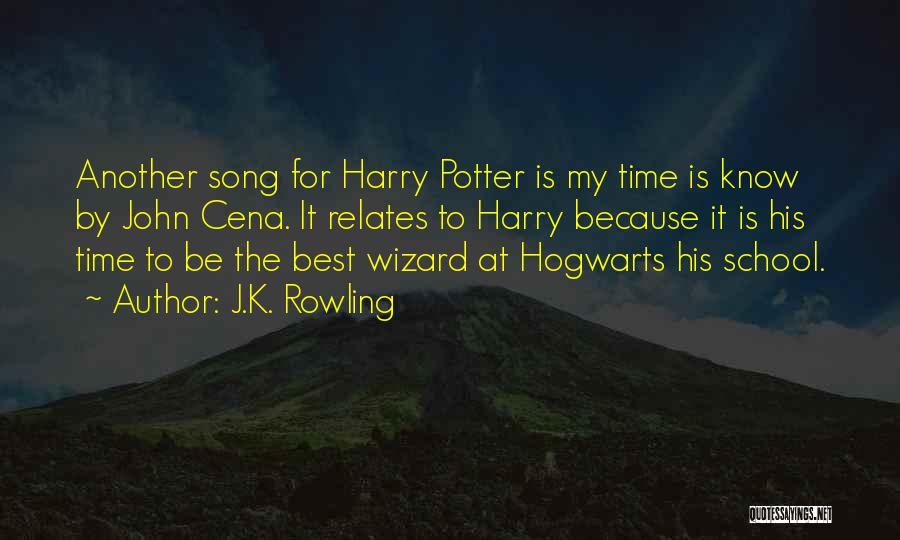 J.K. Rowling Quotes: Another Song For Harry Potter Is My Time Is Know By John Cena. It Relates To Harry Because It Is