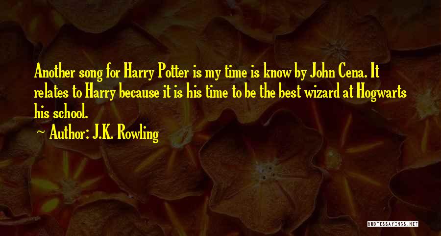J.K. Rowling Quotes: Another Song For Harry Potter Is My Time Is Know By John Cena. It Relates To Harry Because It Is