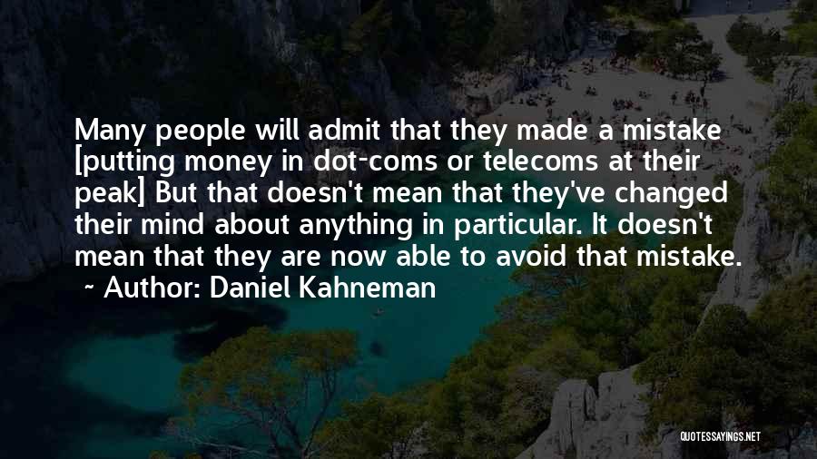 Daniel Kahneman Quotes: Many People Will Admit That They Made A Mistake [putting Money In Dot-coms Or Telecoms At Their Peak] But That