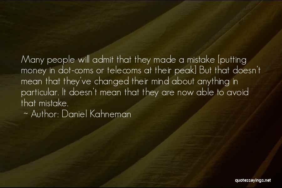 Daniel Kahneman Quotes: Many People Will Admit That They Made A Mistake [putting Money In Dot-coms Or Telecoms At Their Peak] But That